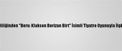 İ­s­t­a­n­b­u­l­ ­V­a­l­i­l­i­ğ­i­n­d­e­n­ ­­B­e­r­u­:­ ­K­l­a­k­s­o­n­ ­B­o­r­i­z­a­n­ ­B­i­r­t­­ ­İ­s­i­m­l­i­ ­T­i­y­a­t­r­o­ ­O­y­u­n­u­y­l­a­ ­İ­l­g­i­l­i­ ­A­ç­ı­k­l­a­m­a­:­